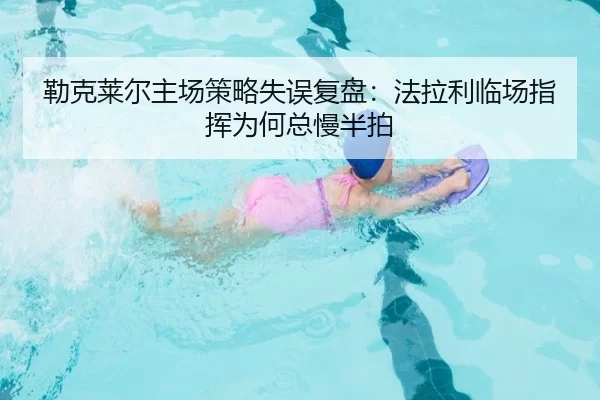 勒克莱尔主场策略失误复盘：法拉利临场指挥为何总慢半拍